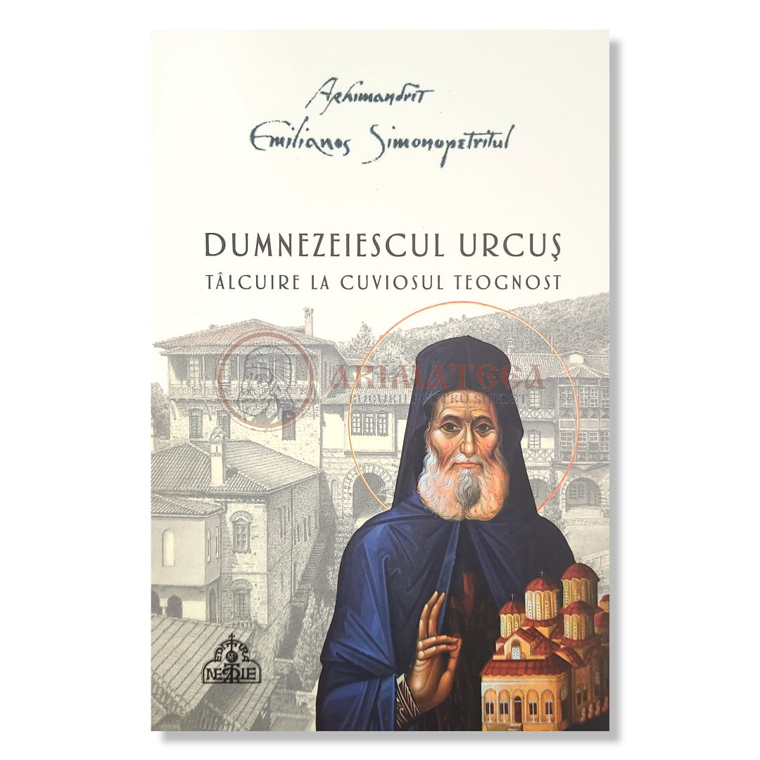 Dumnezeiescul urcuș. Tâlcuire la Cuviosul Teognost - Arhim. Emilianos Simonopetritul