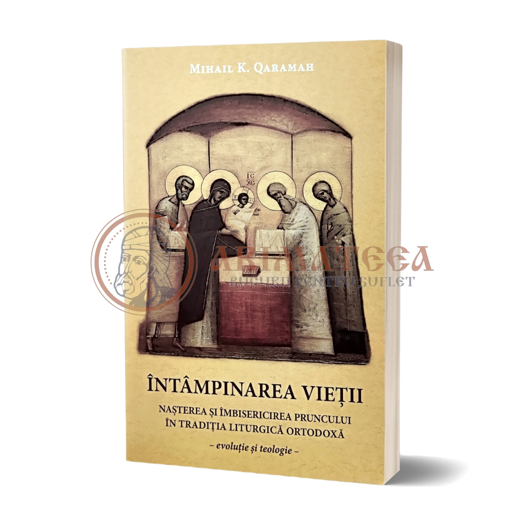 Întâmpinarea vieții. Nașterea și îmbisericirea pruncului în tradiția liturgică ortodoxă - Mihail K. Qaramah