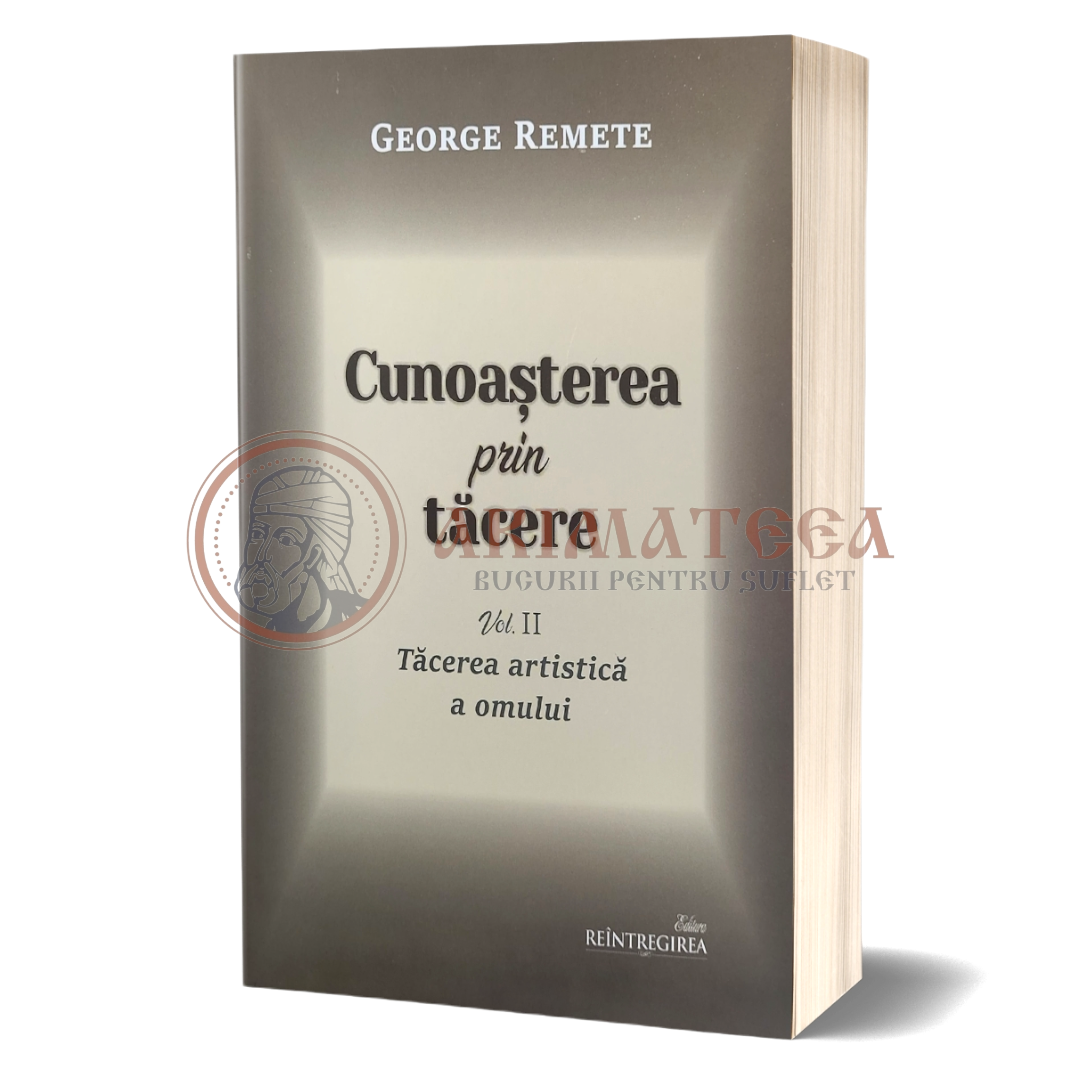 Cunoașterea prin tăcere - Tăcerea artisitică a omului - Vol. II - George Remete
