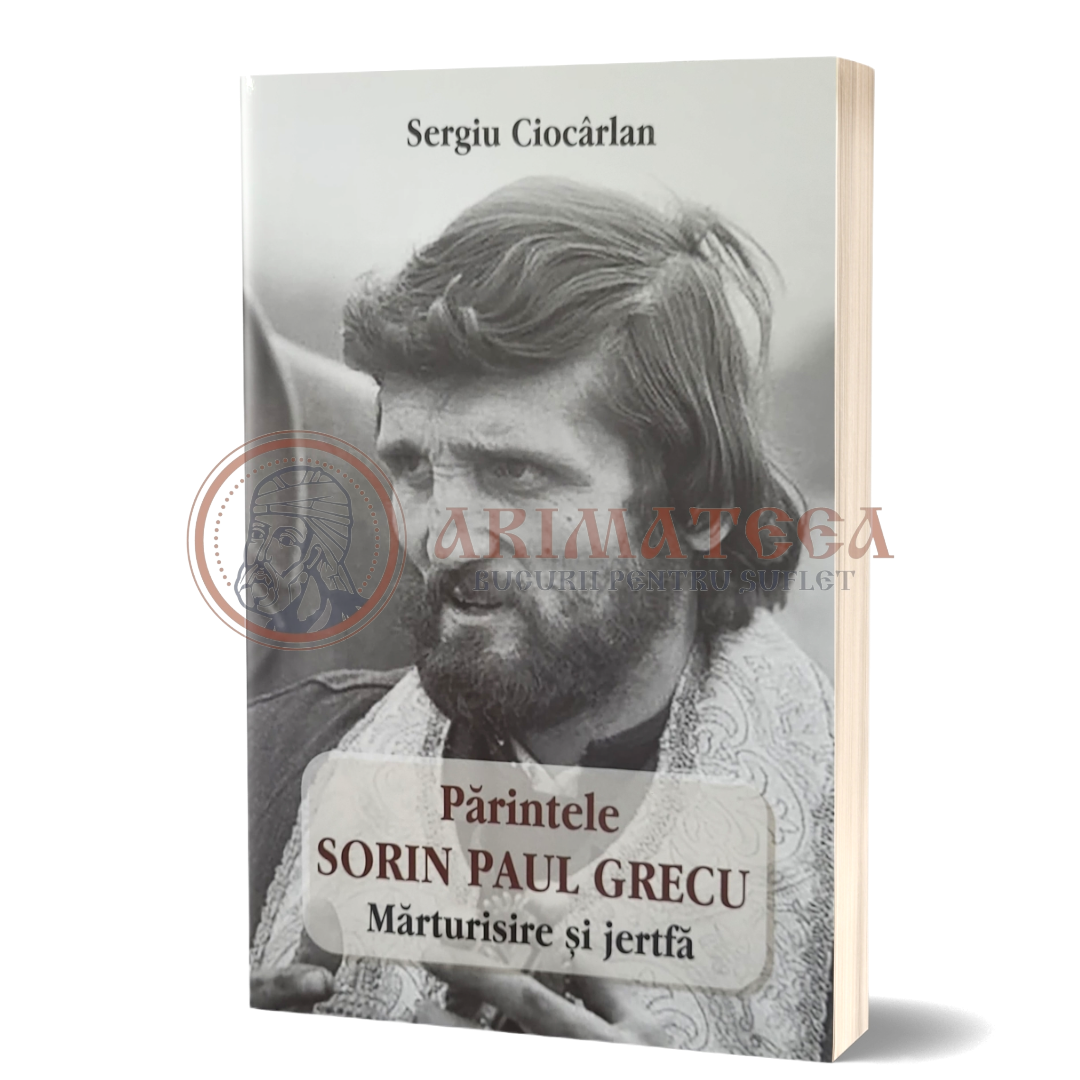 Părintele Sorin Paul Grecu, Mărturisire și jertfă - Sergiu Ciocârlan