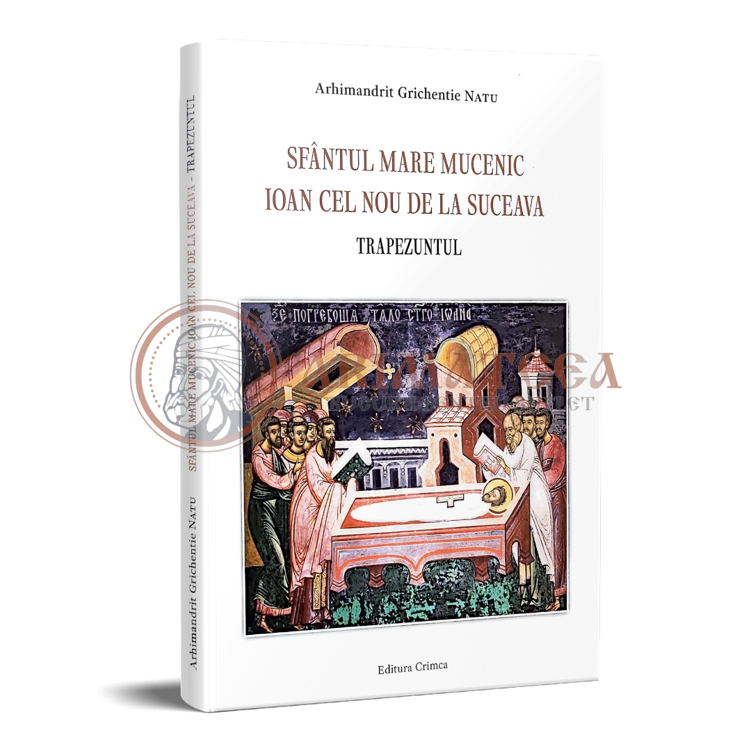 Sfântul Mare Mucenic Ioan cel Nou de la Suceava. Trapezuntul - Arhim. Grichentie Natu