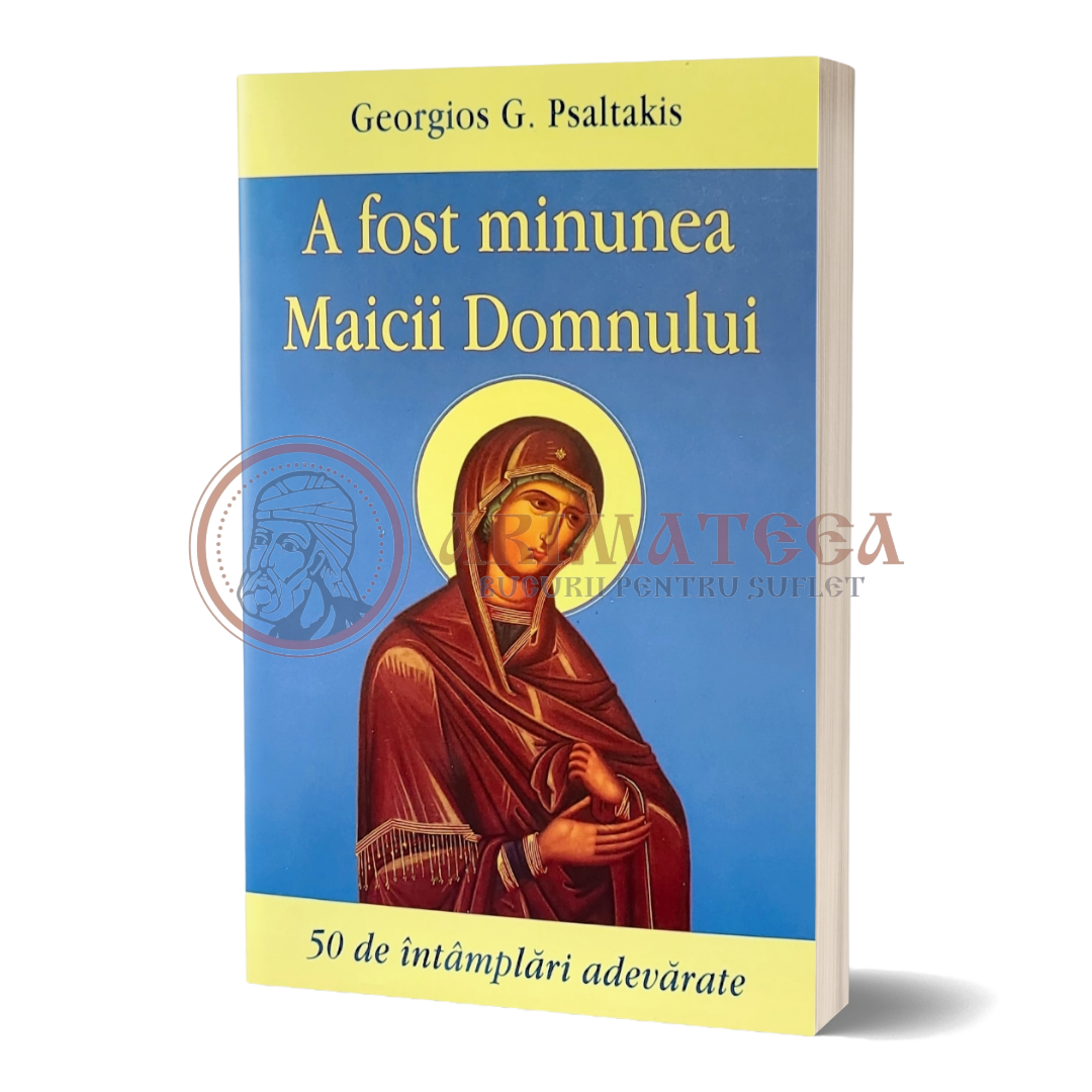 A fost minunea Maicii Domnului, 50 de întâmplări adevărate - Georgios G. Psaltakis