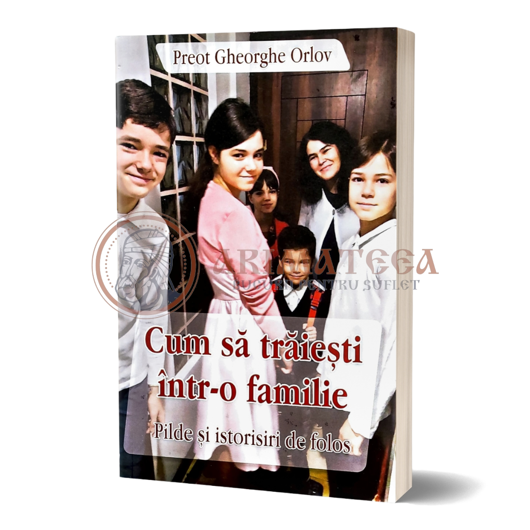 Cum să trăiești într-o familie - Preot Gheorghe Orlov