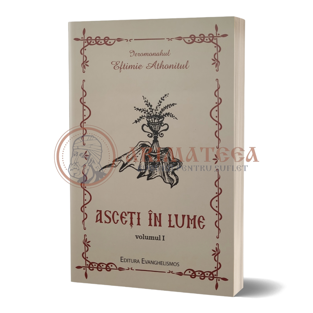 Asceți în lume. Vol. 1 - Ieroschimonahul Eftimie Athonitul