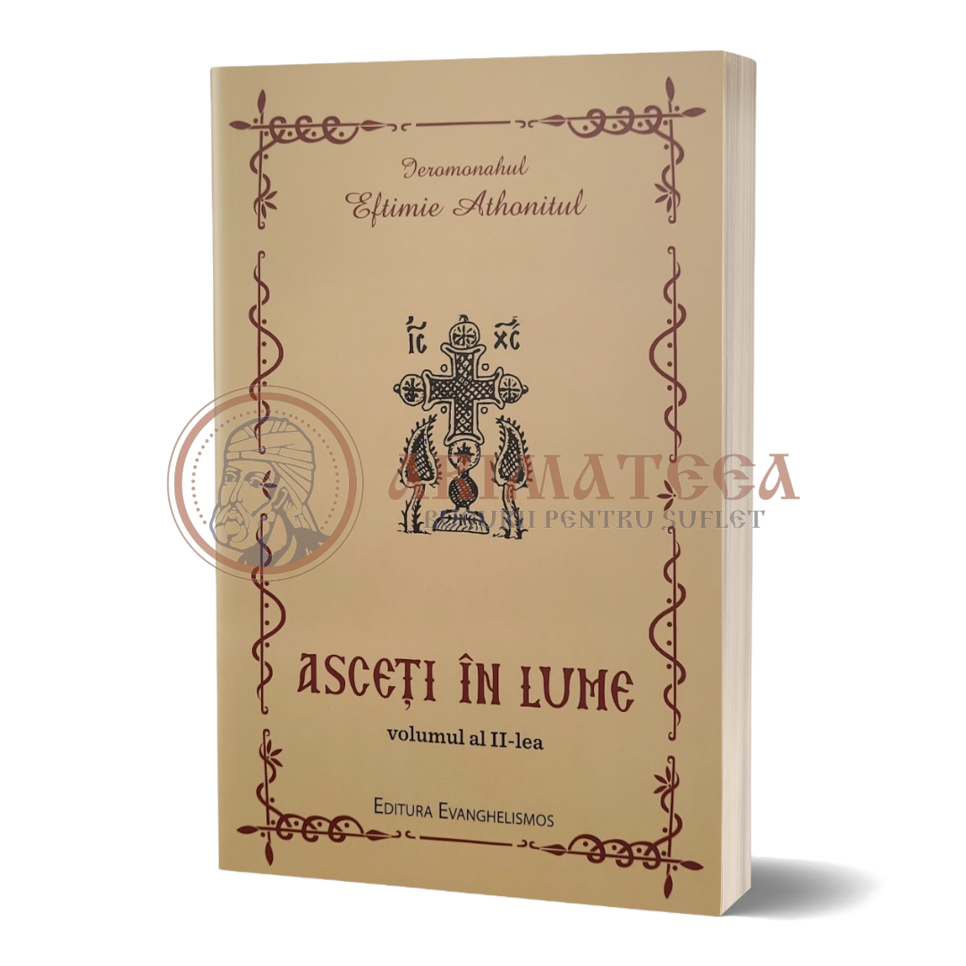 Asceți în lume. Vol. 2 - Ieroschimonahul Eftimie Athonitul
