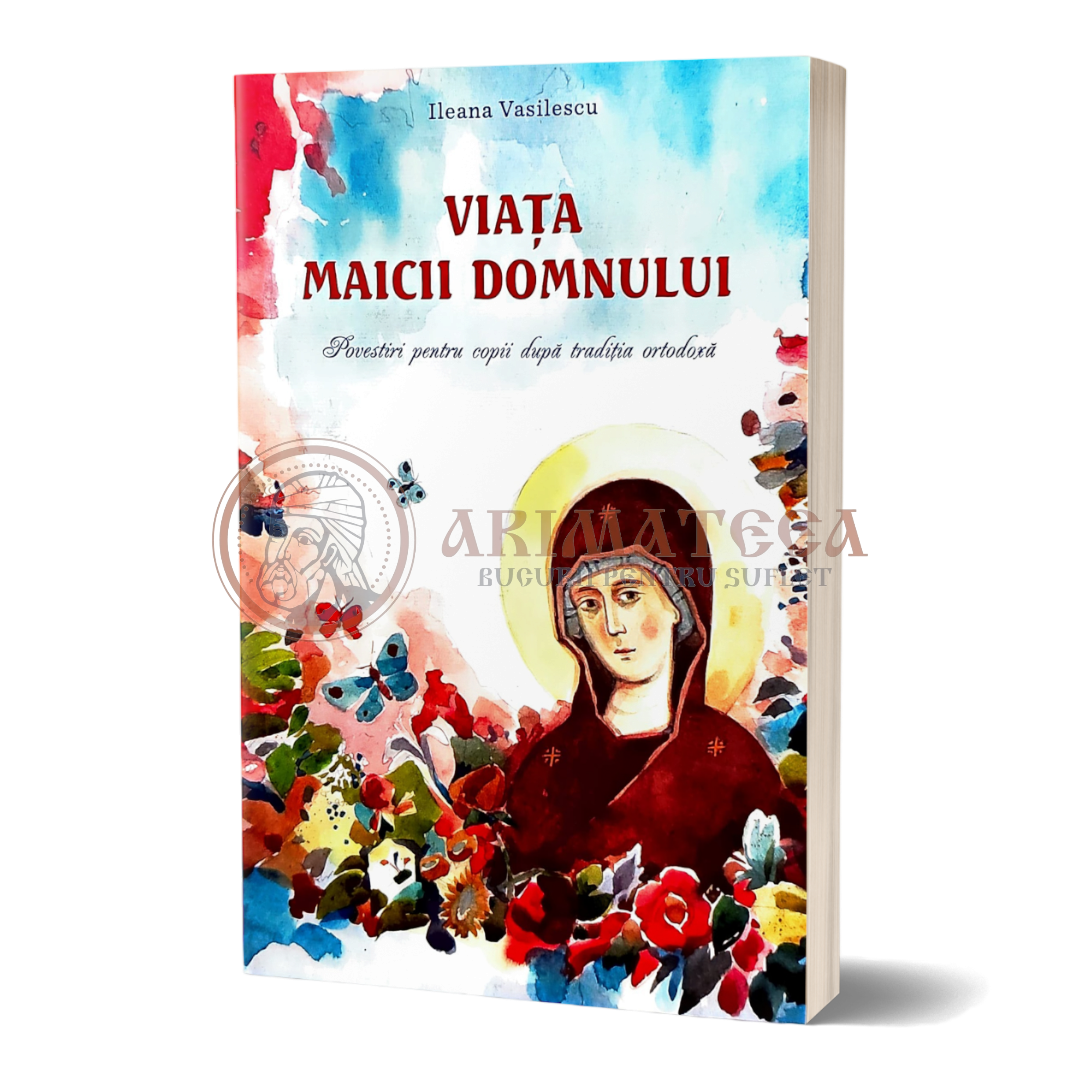 Viața Maicii Domnului. Povestiri pentru copii după tradiția ortodoxă - Ileana Vasilescu