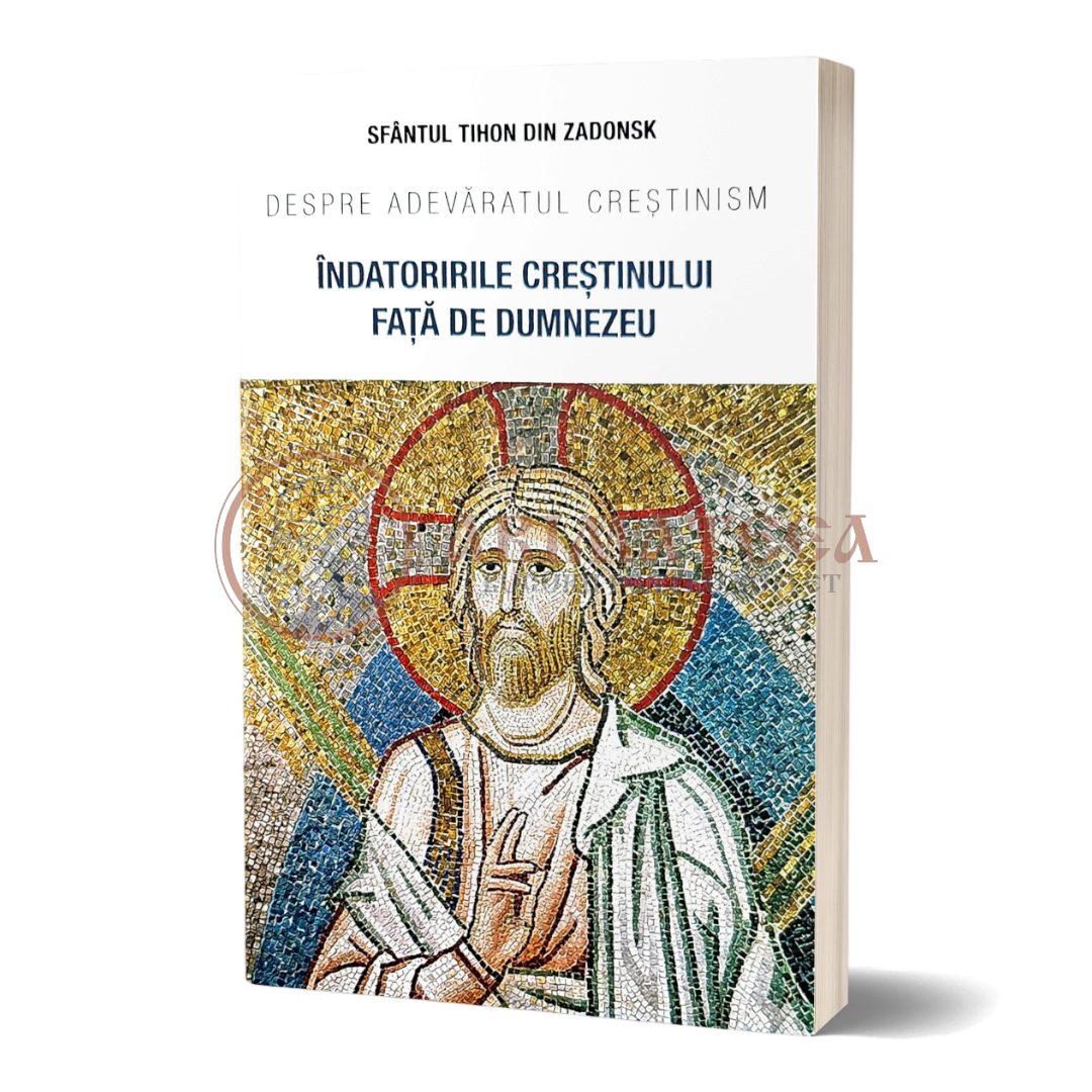 Îndatoririle creștinului față de Dumnezeu. Despre adevăratul creștinism - Sfântul Tihon din Zadonsk