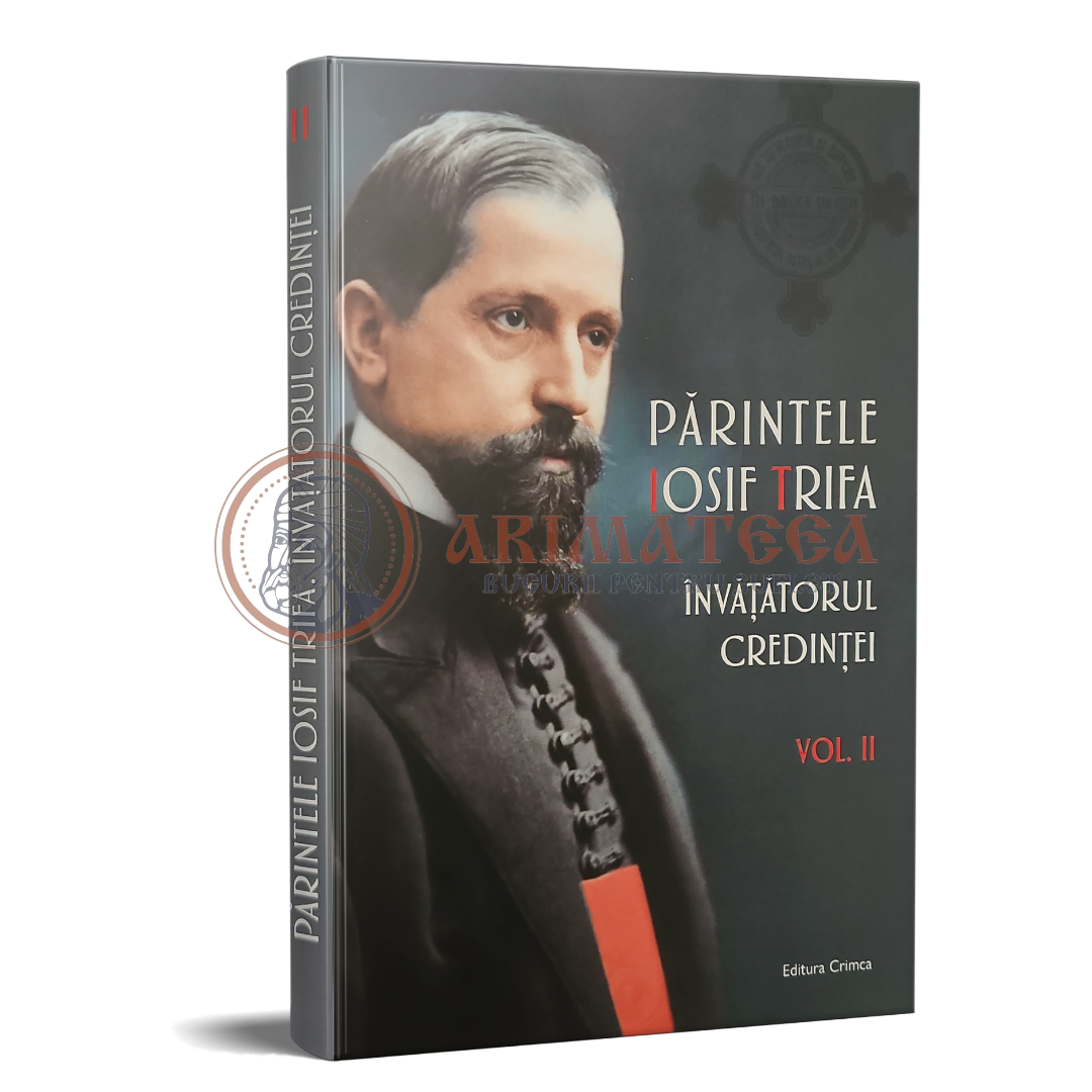 Părintele Iosif Trifa. Învățătorul Credinței - Vol II
