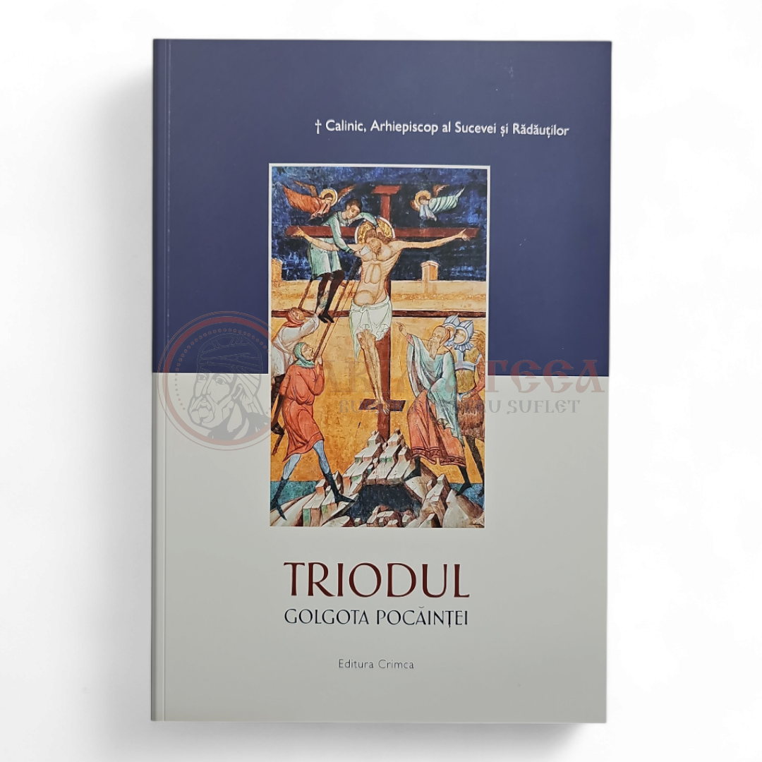 Triodul. Golgota pocăinței - Predici și meditații exegetice