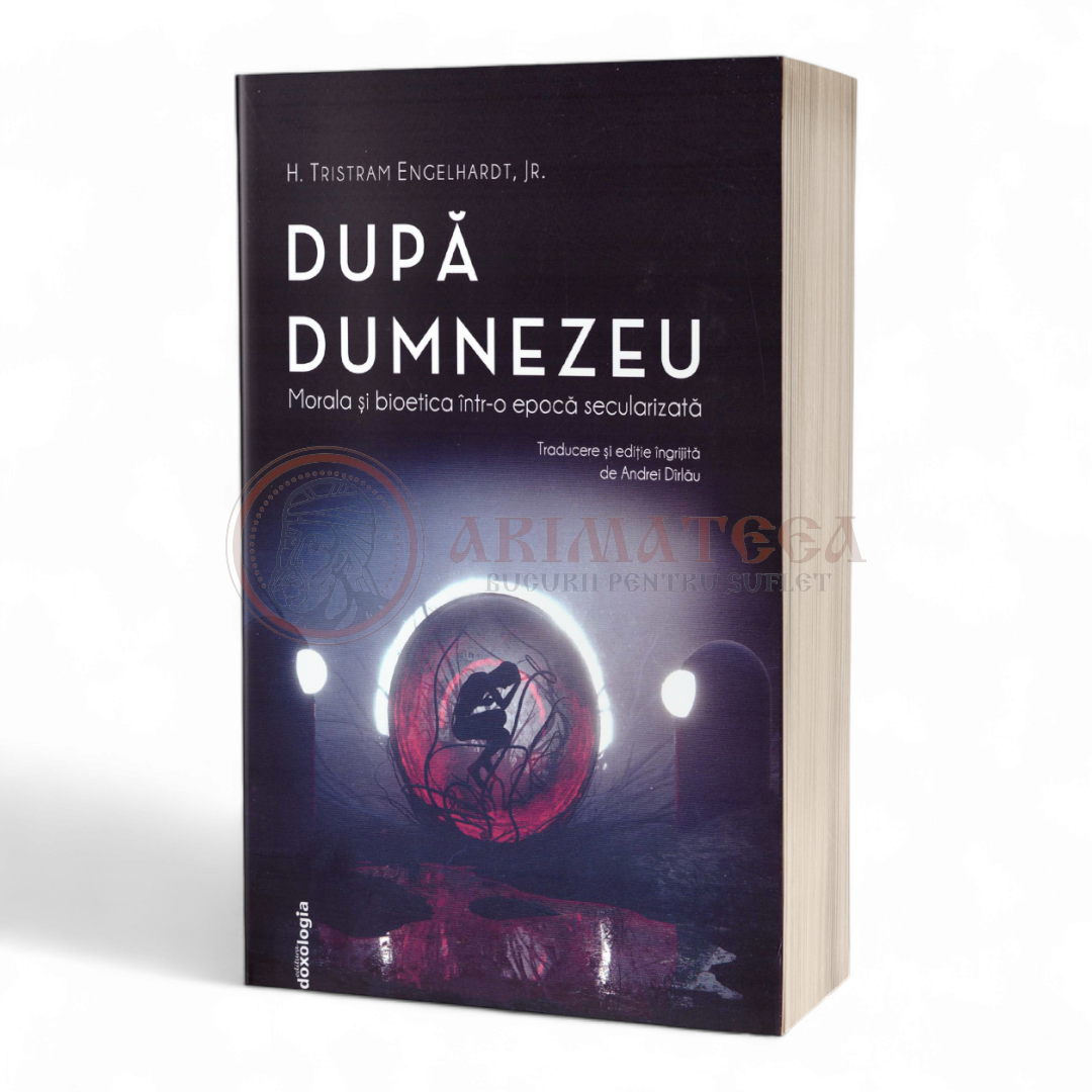 După Dumnezeu. Morala și bioetica într-o epocă secularizată - H. Tristram Engelhardt, Jr.