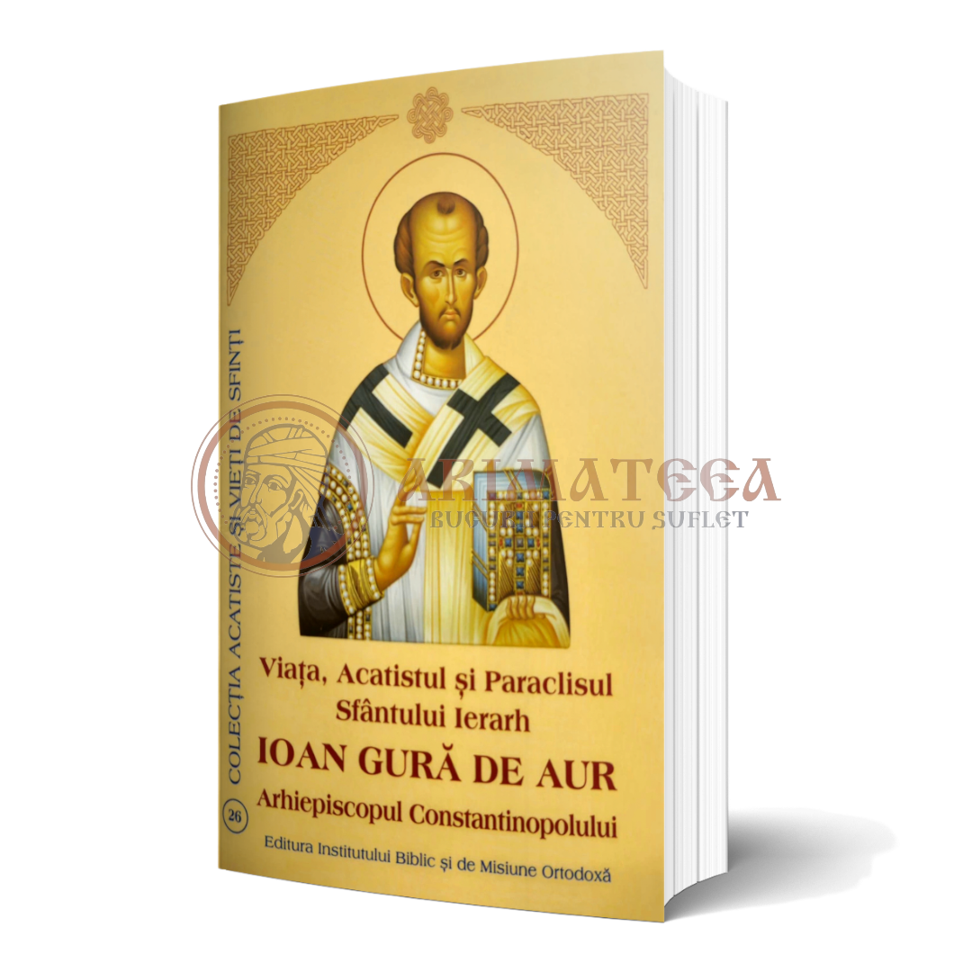 Viața, Acatistul și Paraclisul Sfântului Ierarh Ioan Gură de Aur Arhiepiscopul Constantinopolului