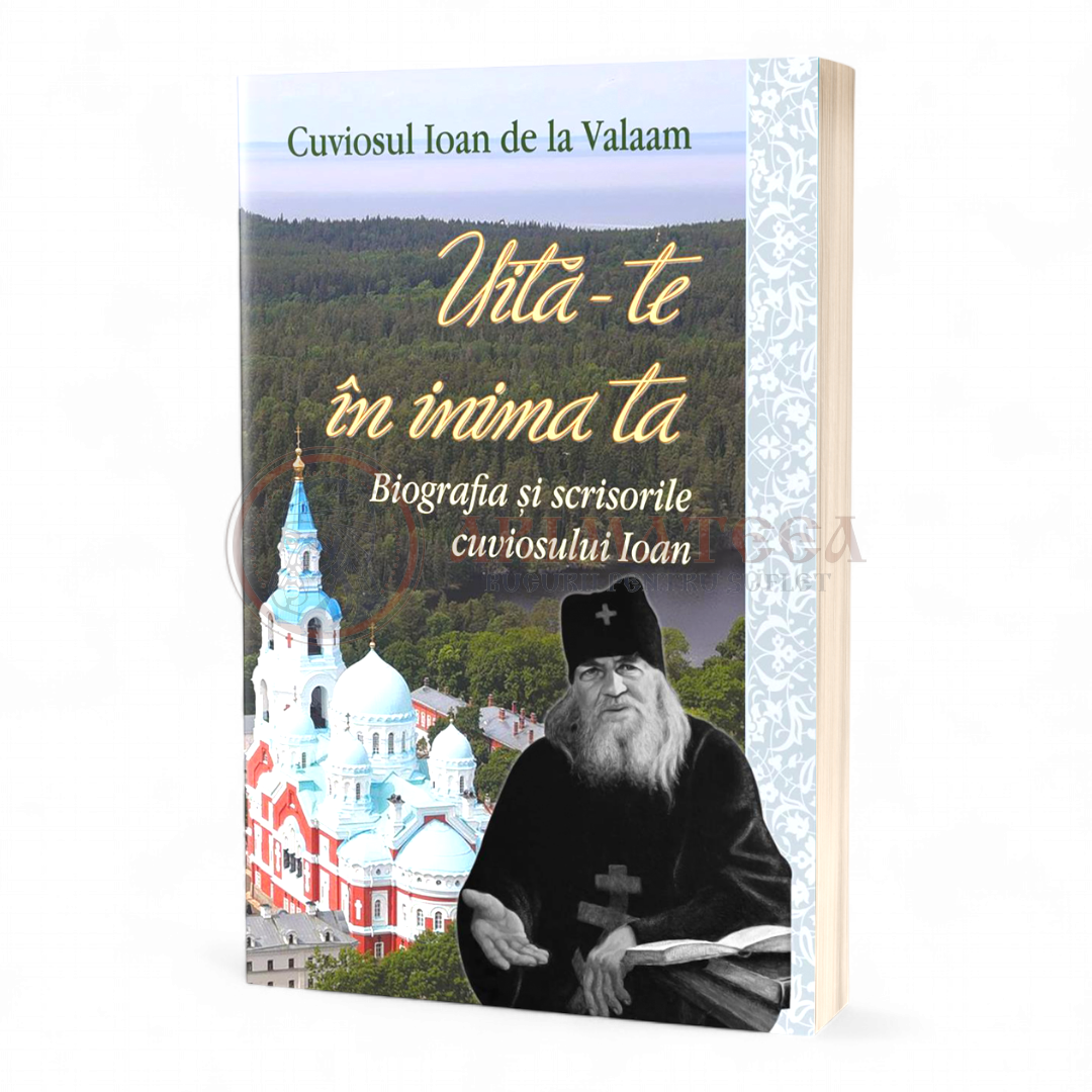 Uită-te în inima ta. Biografia și scrisorile cuviosului Ioan