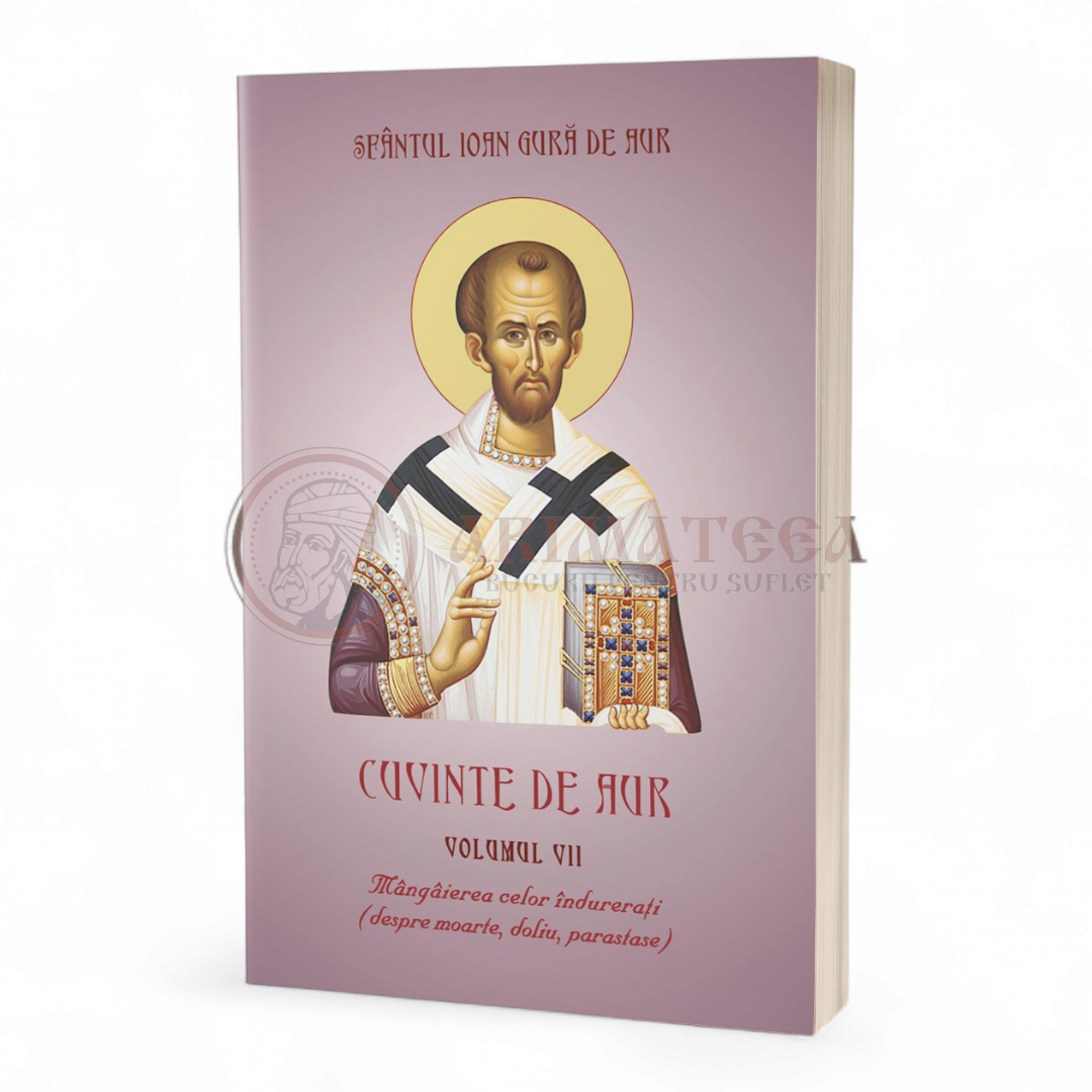 Cuvinte de aur vol VII. Mângâierea celor îndurerați (despre moarte, doliu, parastase)