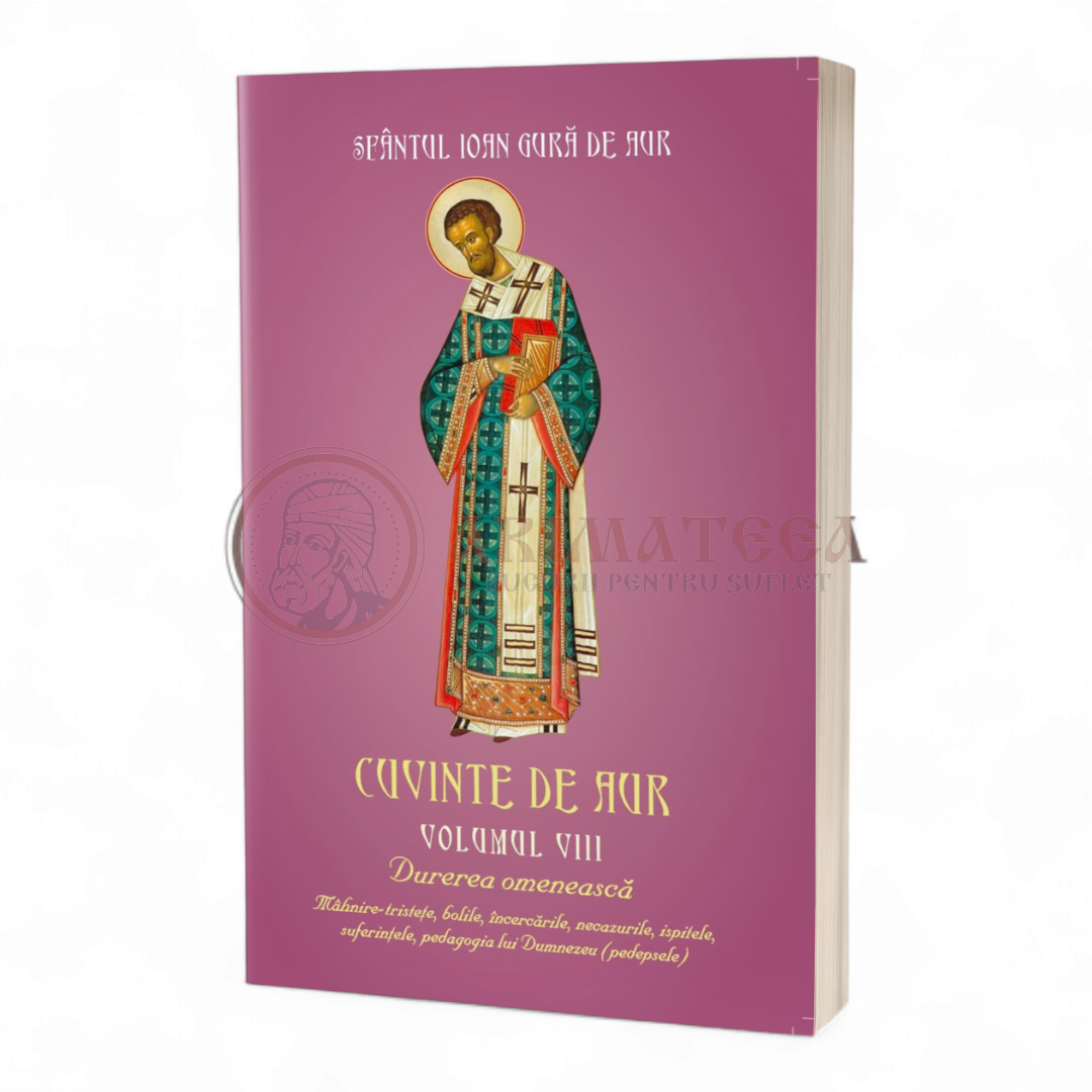 Cuvinte de aur vol VIII. Durerea omeneasca: mâhnire–tristeţe, bolile, încercările, necazurile, ispitele, suferinţele