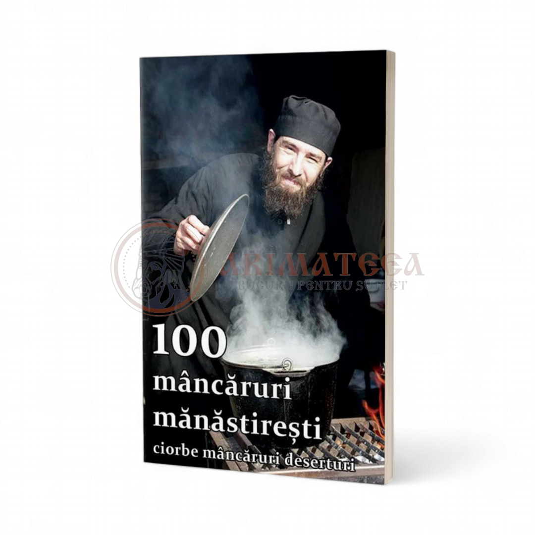 100 mâncăruri mănăstirești. Ciorbe, mâncăruri, deserturi