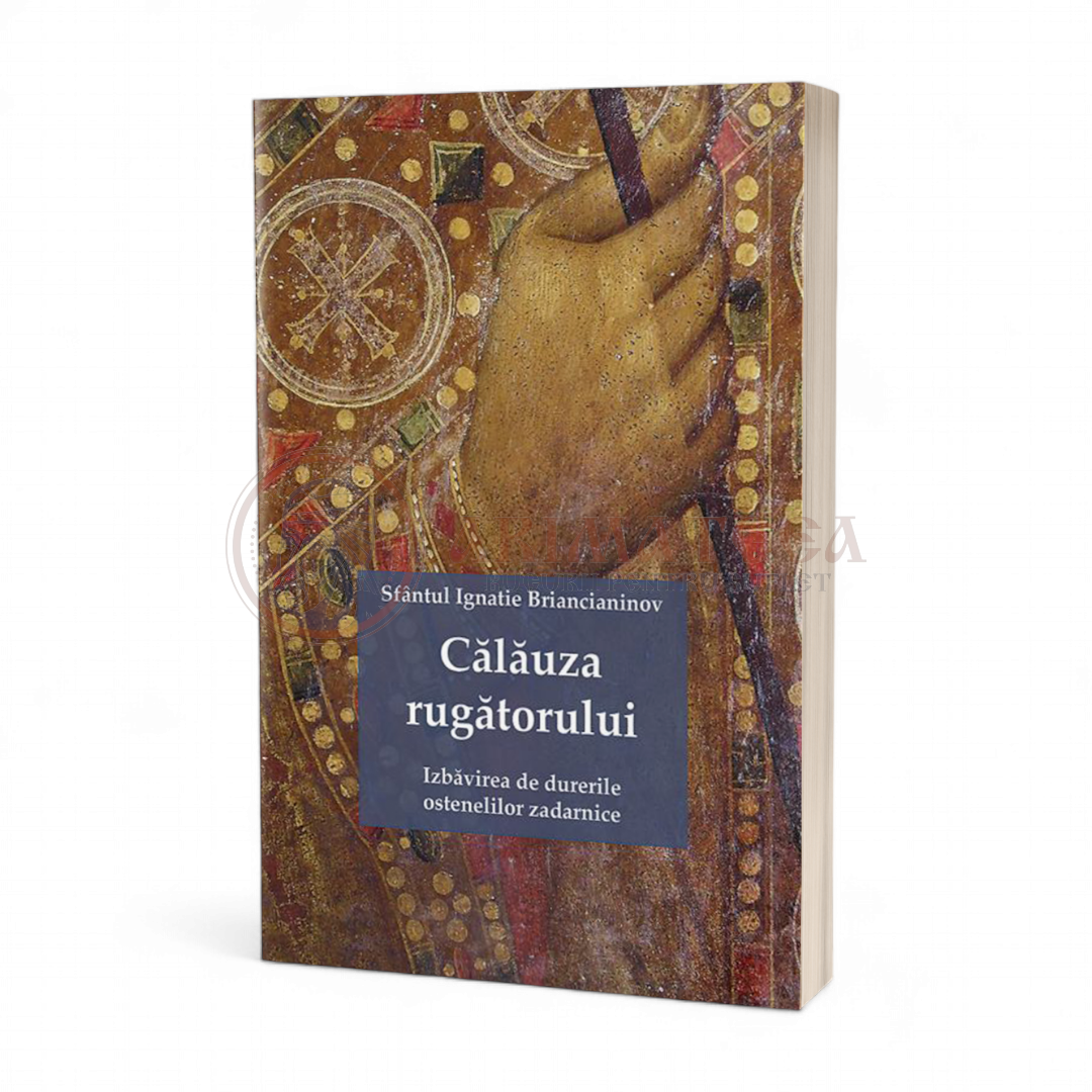 Călăuza rugătorului. Izbăvirea de durerile ostenelilor zadarnice - Sfântul Ignatie Briancianinov
