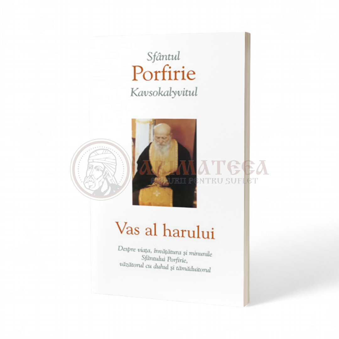 Vas al harului. Despre viața, învățătura și minunile Sfântului Porfirie, văzătorul cu duhul și tămăduitorul