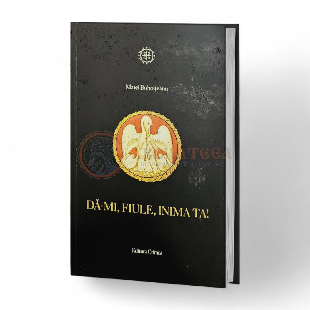 Dă-mi, fiule, inima ta - Matei Boholțeanu