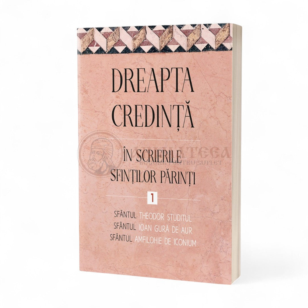 Dreapta credință în scrierile Sfinților Părinți, vol. 1