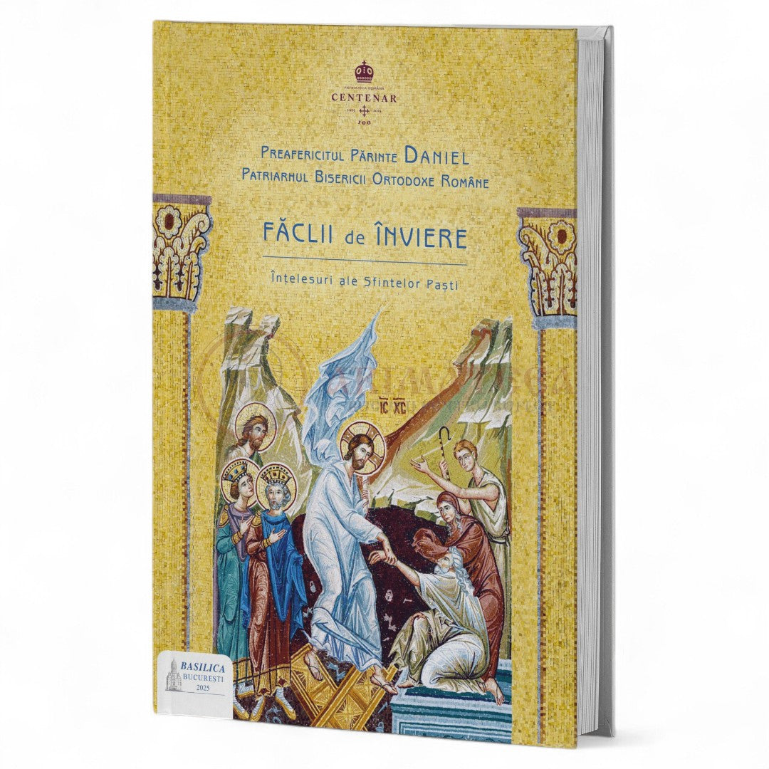 Făclii de Înviere. Înțelesuri ale Sfintelor Paști - Preafericitul Părinte Patriarh Daniel