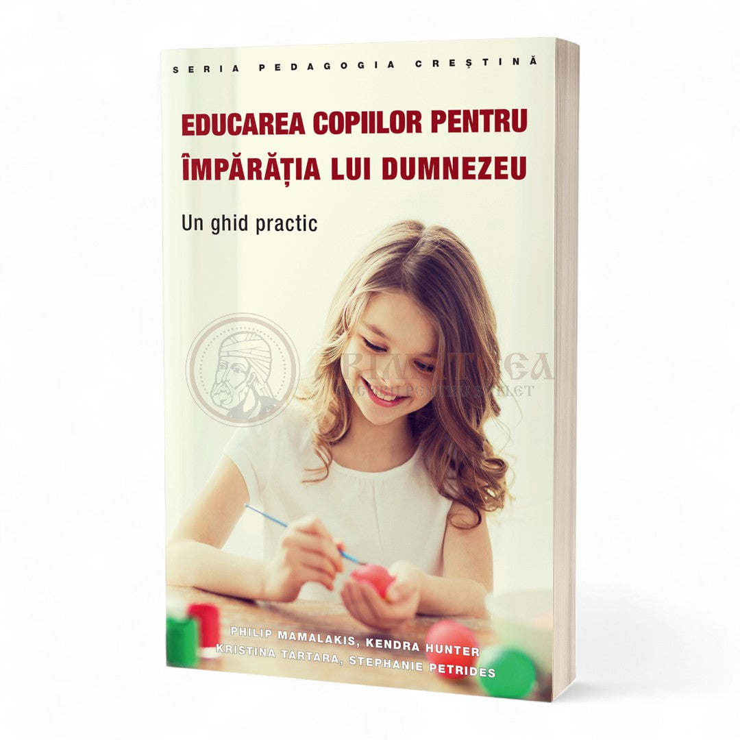 Educarea copiilor pentru Împărăția lui Dumnezeu. Un ghid practic
