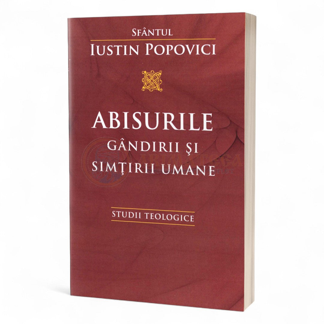 Abisurile gândirii şi simţirii umane. Studii teologice - Sfântul Iustin Popovici
