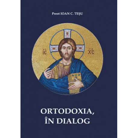 Ortodoxia în dialog - Preot Ioan C. Teșu