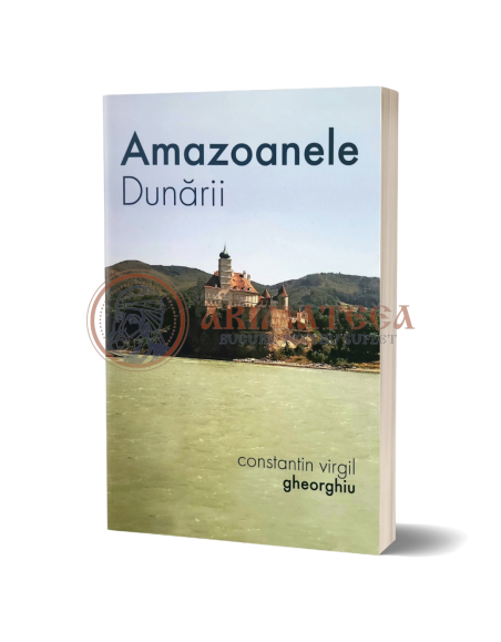 Amazoanele Dunării - Constantin Virgil Gheorghiu