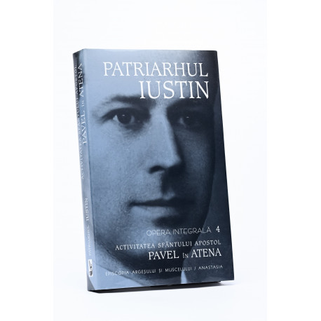Patriarhul Iustin - Opera integrală IV - Activitatea Sf. Apostol Pavel în Atena