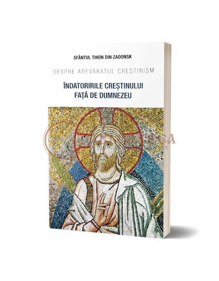 Îndatoririle creștinului față de Dumnezeu. Despre adevăratul creștinism - Sfântul Tihon din Zadonsk