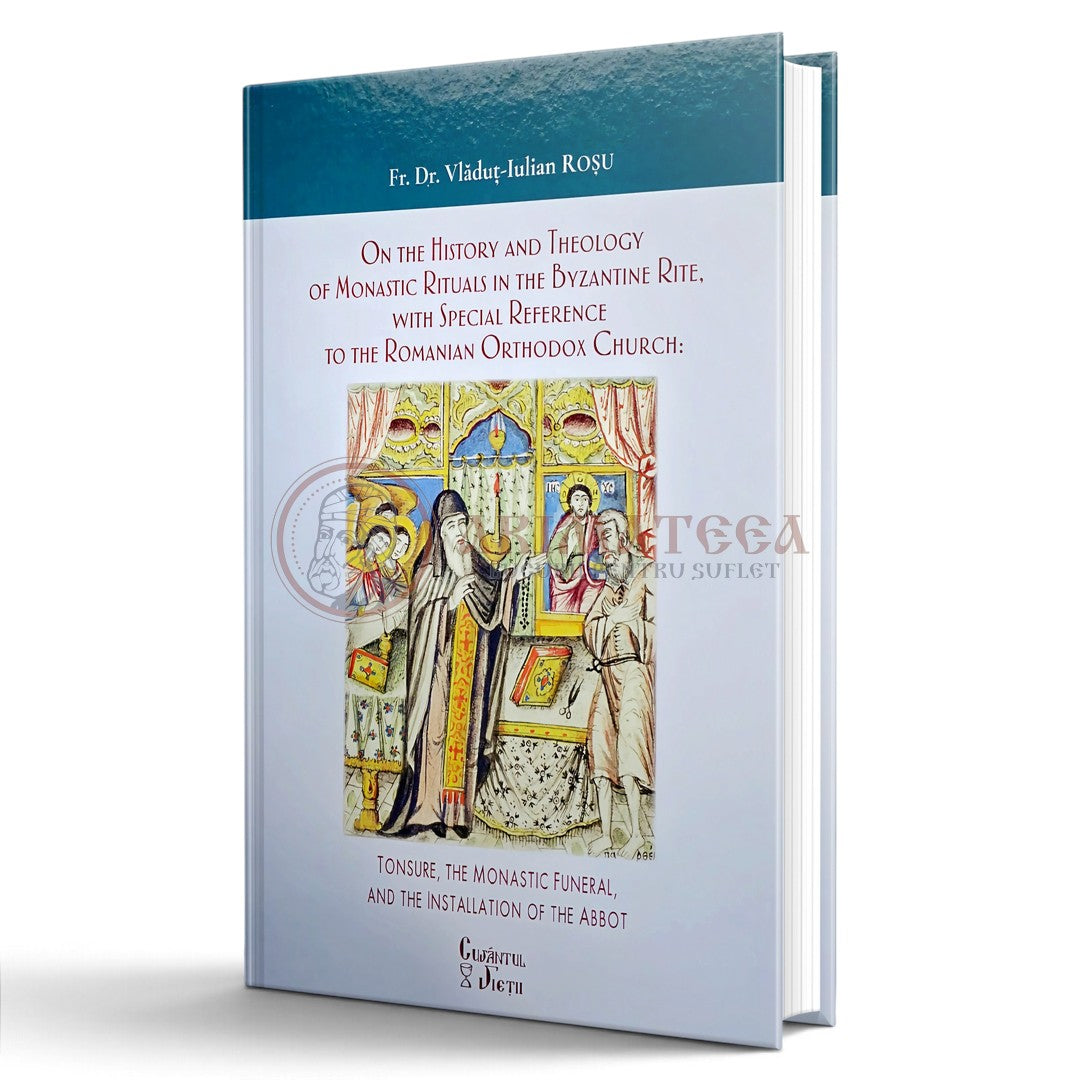 On the History and Theology of Monastic Rituals in the Byzantine rite, with special reference to the Romanian Orthodox Church. Tonsure, the Monastic Funeral , and the installation of the abbot - Fr. Dr. Vlăduț-Iulian Roșu