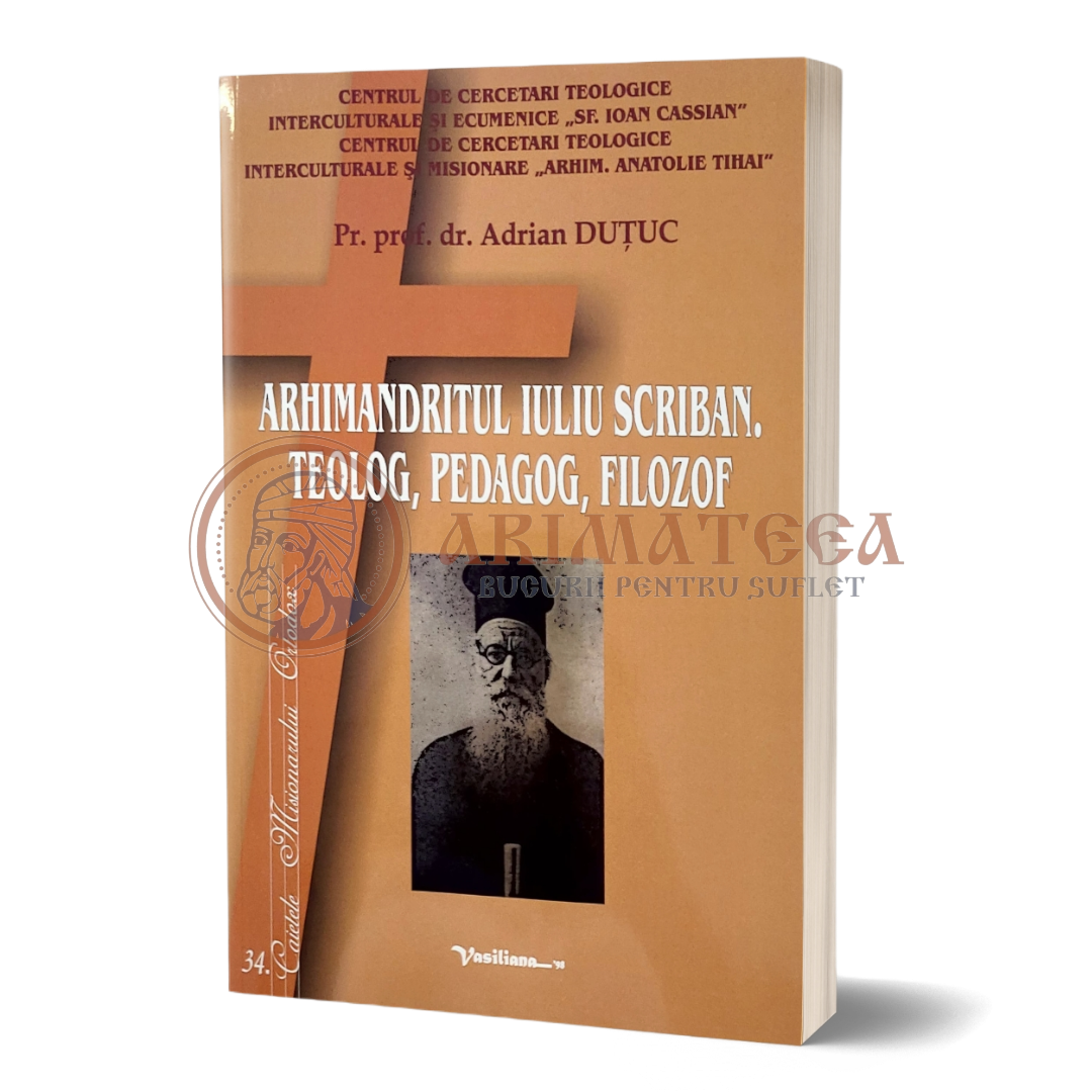 Arhimandritul Iuliu Scriban. Teolog, Pedagog, Filozof - Pr. prof. dr. Adrian Duțuc