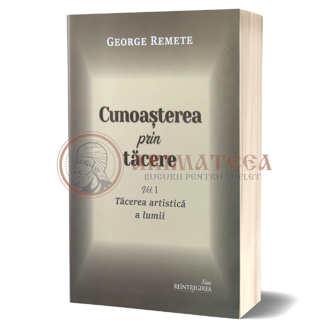Cunoașterea prin tăcere - Tăcerea artisitică a lumii - Vol. I - George Remete