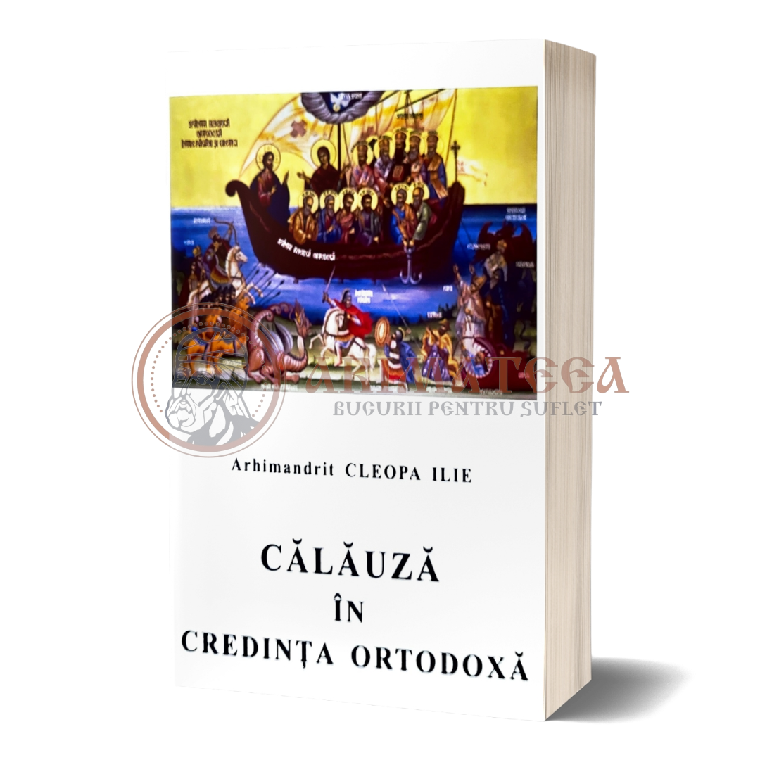 Călăuză în Credinţa Ortodoxă - Arhimandritul Celopa Ilie