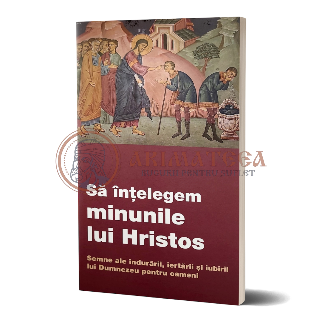 Să înțelegem minunile lui Hristos. Semne ale îndurării, iertării și iubirii lui Dumnezeu pentru oameni