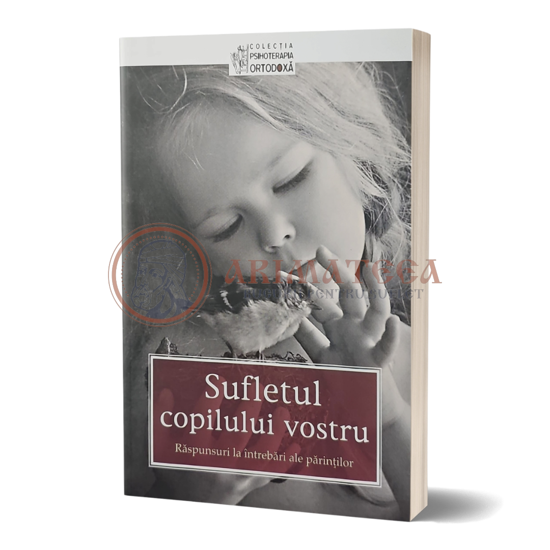 Sufletul copilului vostru. Răspunsuri la întrebări ale părinților