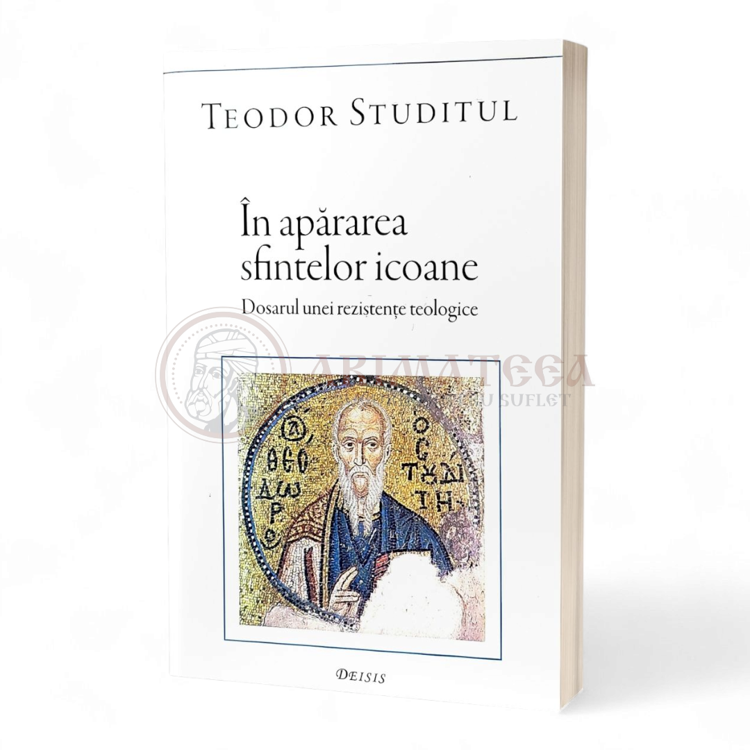 În apărarea sfintelor icoane. Dosarul unei rezistențe teologice - Sfântul Teodor Studitul