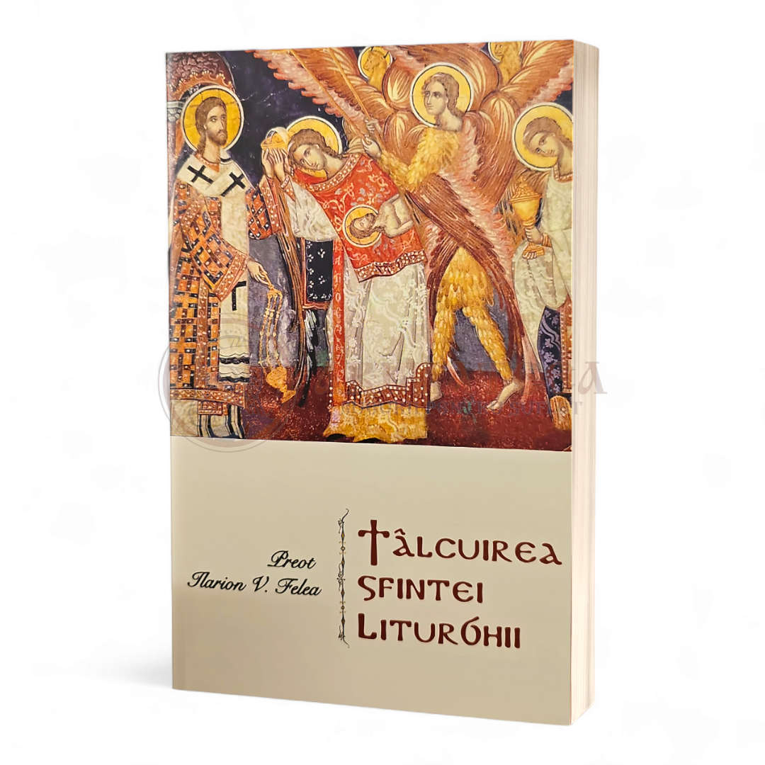 Tâlcuirea Sfintei Liturghii - Pr. Prof. Dr. Felea Ilarion V