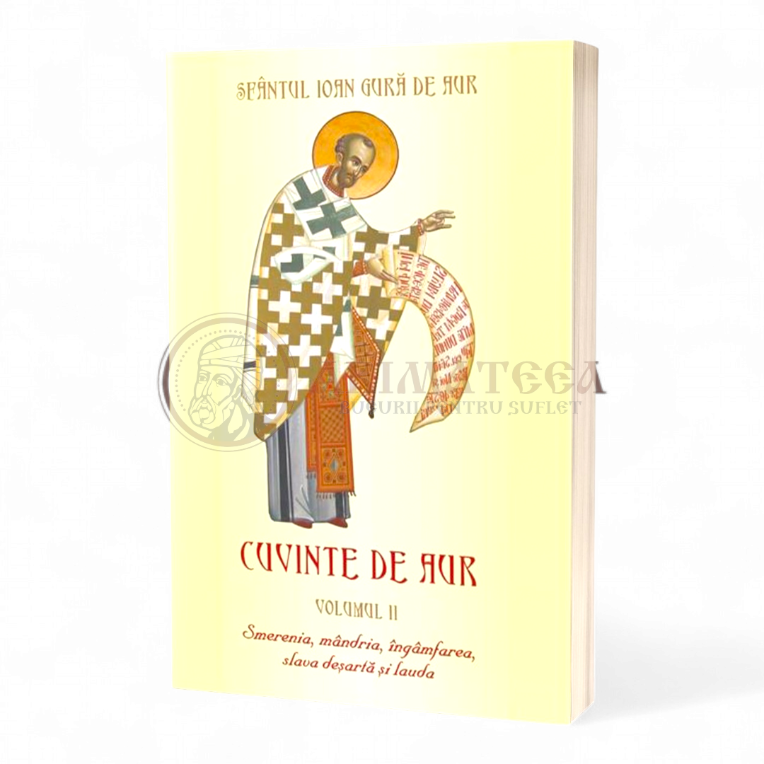 Cuvinte de aur vol II. Smerenia, mândria, îngâmfarea, slava deşartă şi lauda