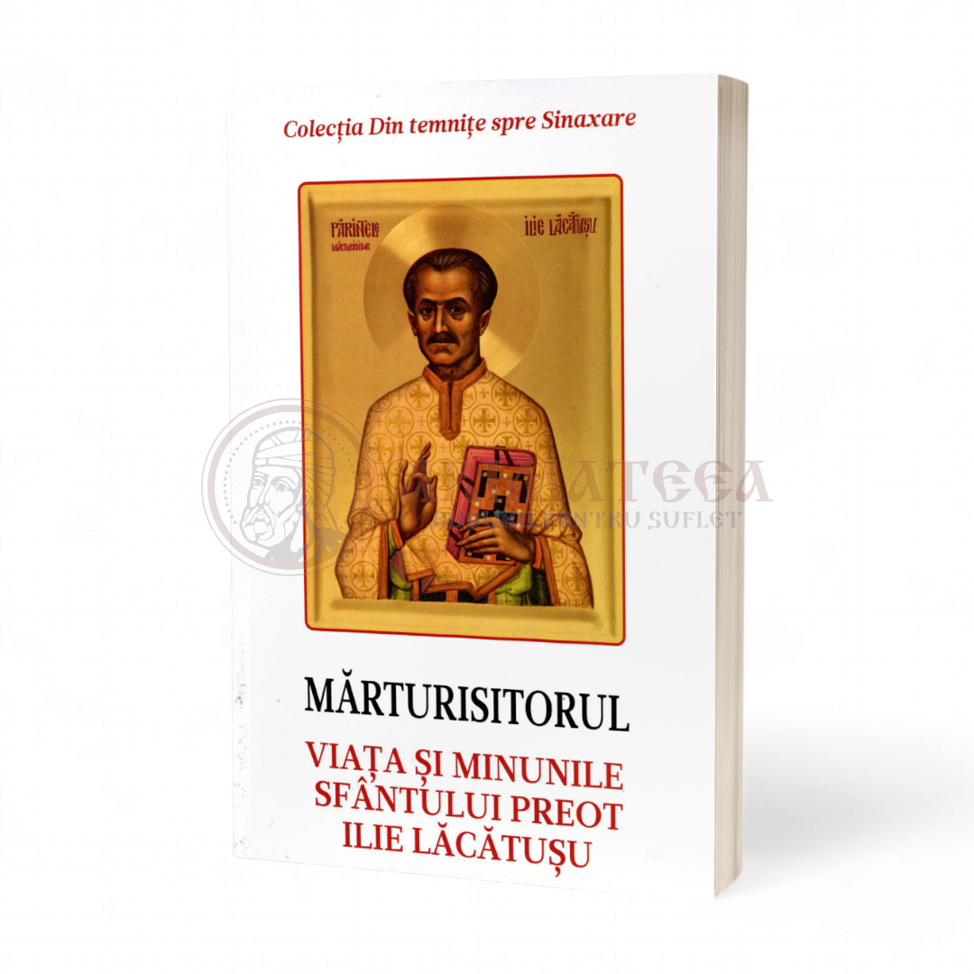 Mărturisitorul. Viața și minunile Sfântului Preot Ilie Lăcătușu