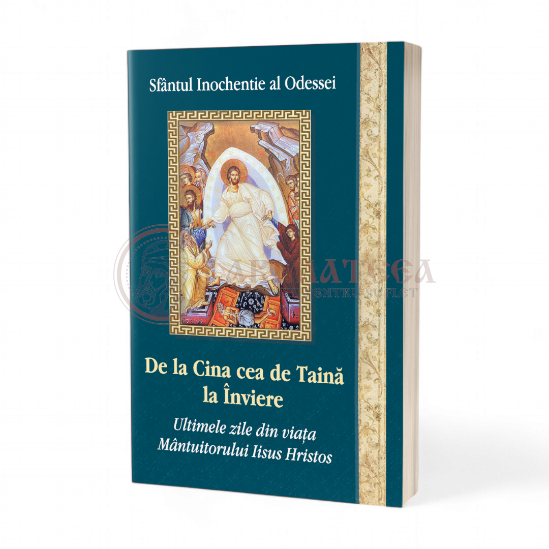 De la Cina cea de Taină la Înviere. Ultimele zile din viaţa Mântuitorului Iisus Hristos