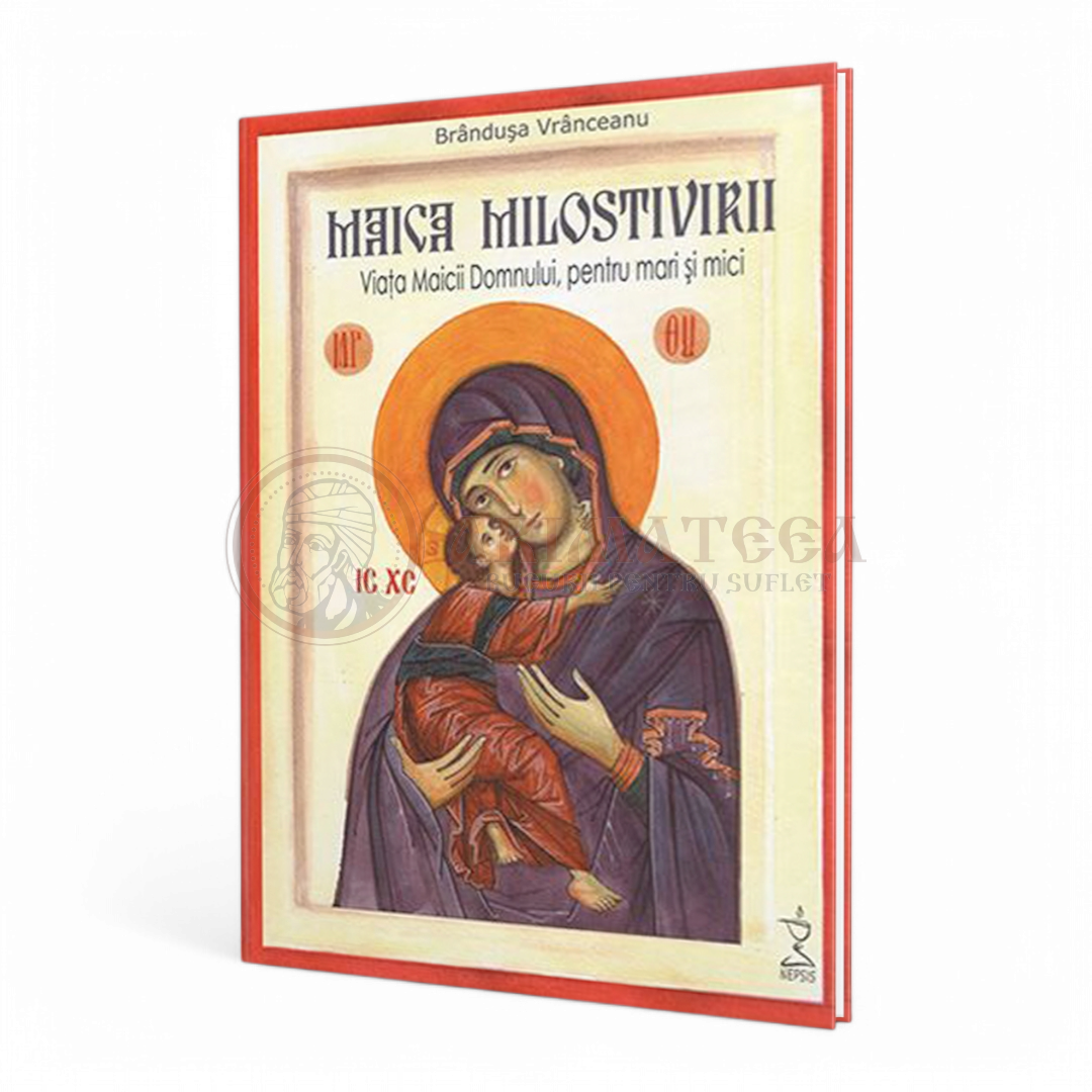 Maica Milostivirii. Viaţa Maicii Domnului, pentru mari şi mici - Vranceanu, Brandusa