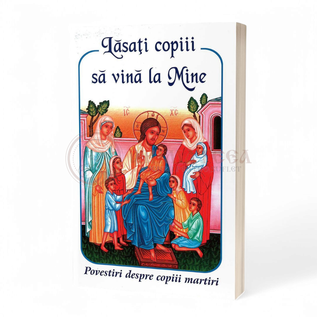 Lăsaţi copiii să vină la Mine - Povestiri despre copiii martiri