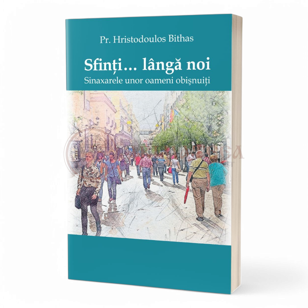 Sfinţi… lângă noi.Sinaxarele unor oameni obişnuiţi - Pr. Hristodoulos Bithas