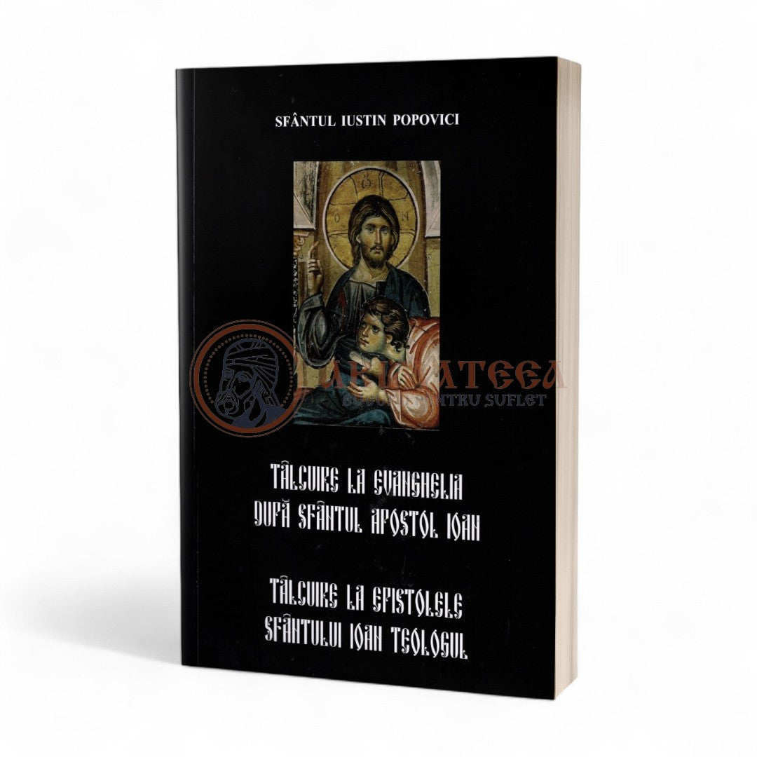 Tâlcuire la Evanghelia după Sf. Ap. Ioan. Tâlcuire la Epistolele Sf. Ioan Teologul - Sf. Iustin Popovici