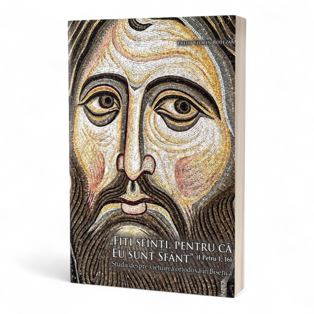 „Fiţi sfinţi, pentru că Eu sunt Sfânt” (I Petru 1, 16). Studii despre vieţuirea ortodoxă în Biserică