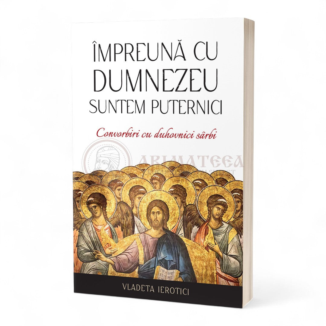 Împreună cu Dumnezeu suntem puternici. Convorbiri cu duhovnici sârbi - Vladeta Ierotici