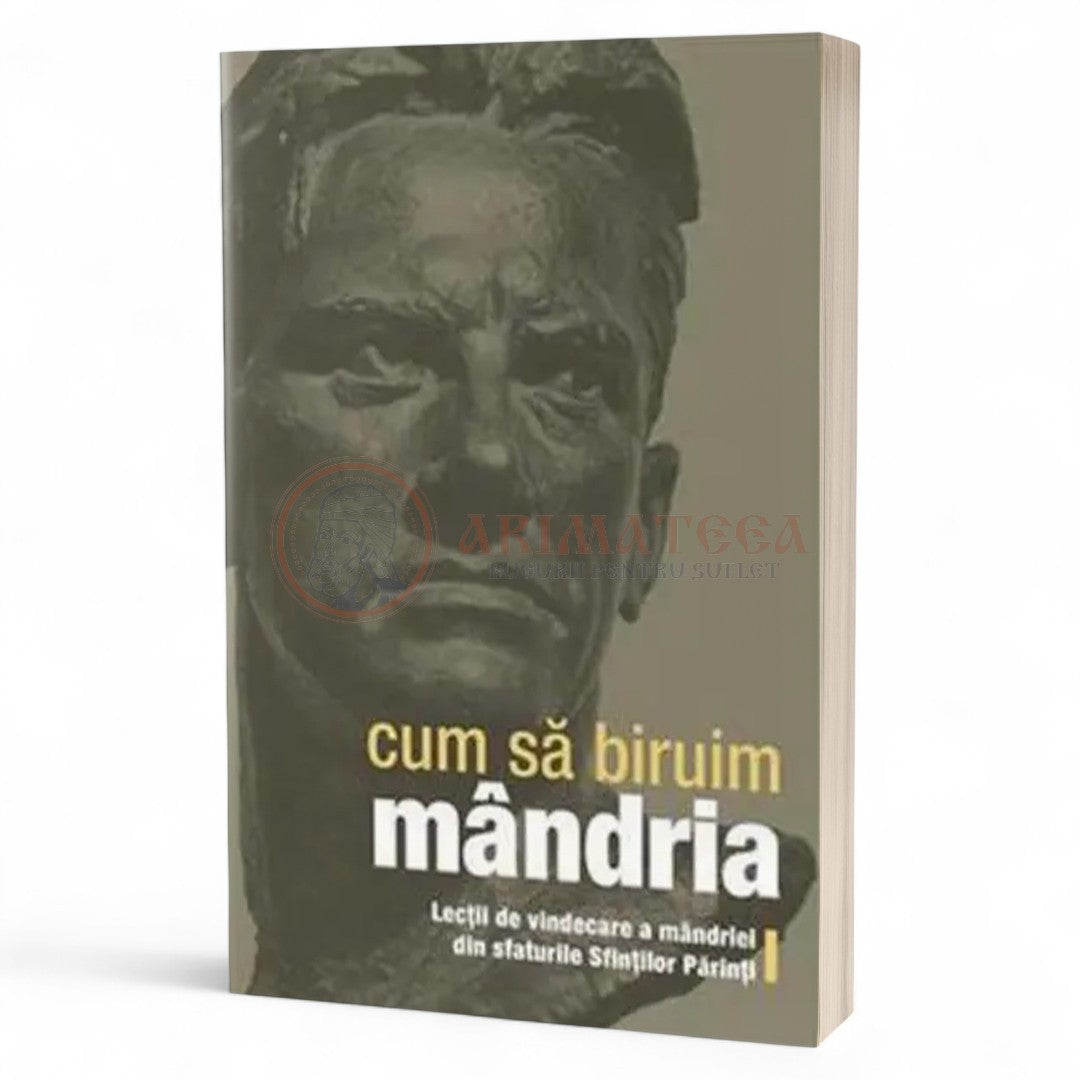 Cum să biruim mândria. Lecții de vindecare a mândriei din sfaturile Sfinților Părinți