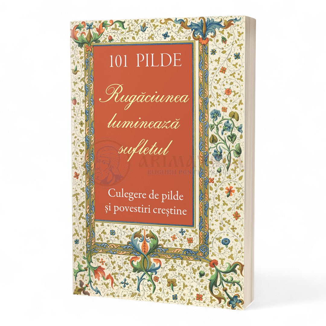 101 pilde. Rugăciunea luminează sufletul. Culegere de pilde și povestiri creștine