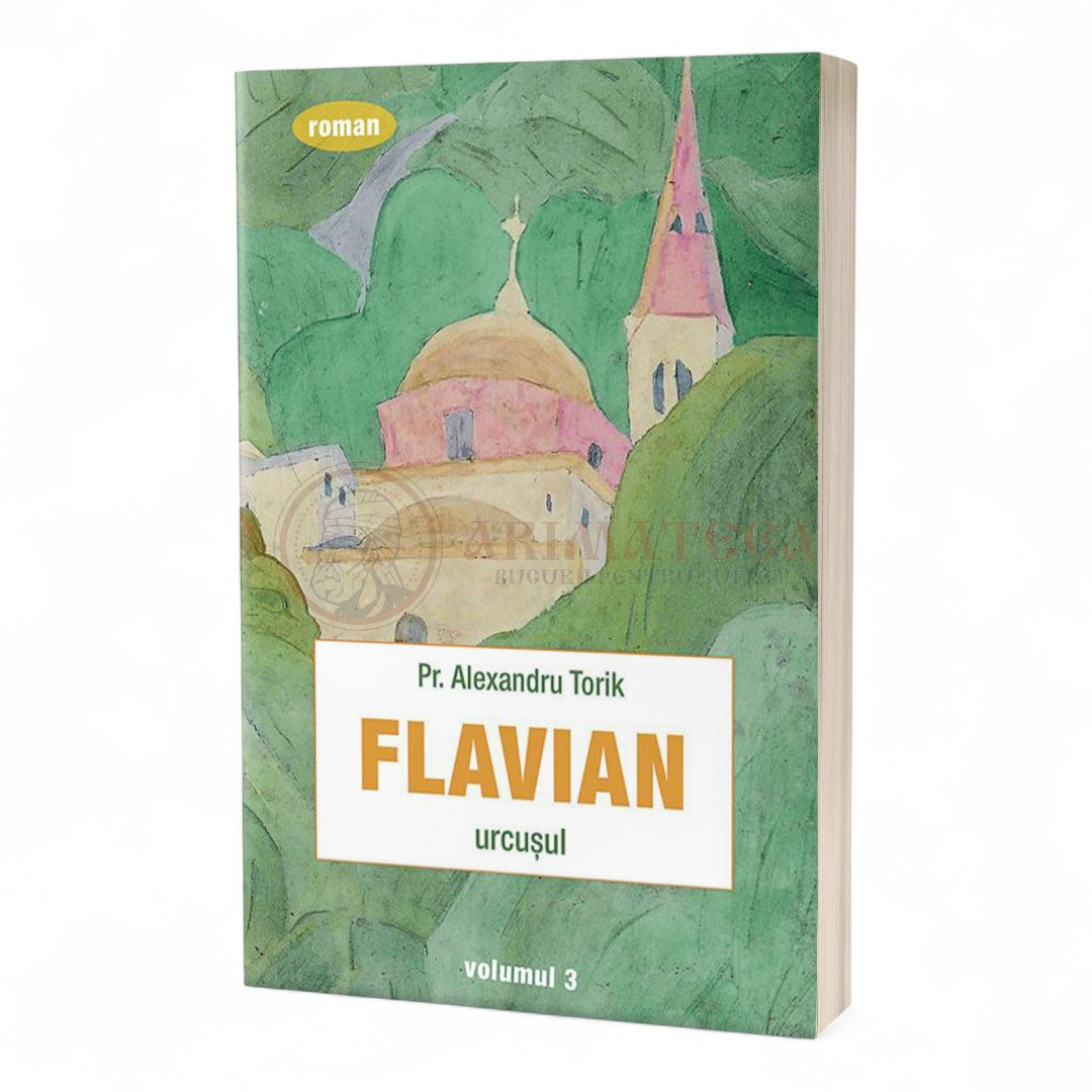 Flavian. Urcuşul. vol. 3 - Pr. Torik Alexandru